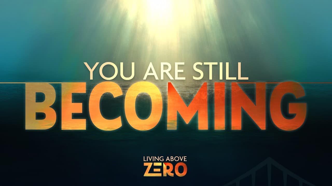 LIVING ABOVE ZERO - Week 2 – You Are Still Becoming