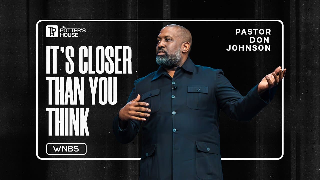 It’s Closer Than You Think - Pastor Don Johnson