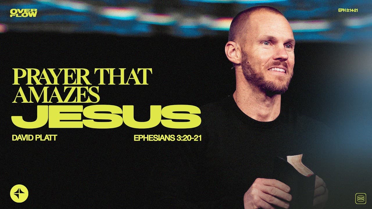 Prayer That Amazes Jesus (Ephesians 3:20-21) | David Platt