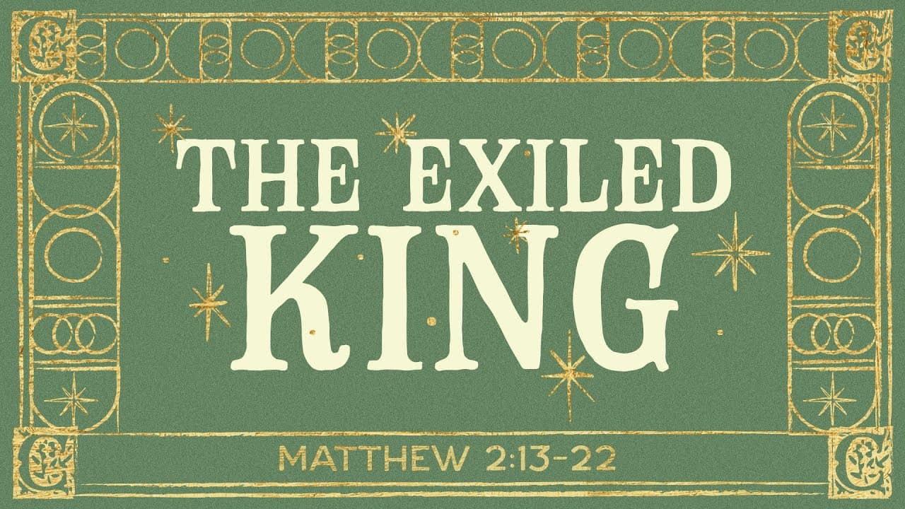 The Exiled King | Matthew 2:13-22 | Jay Strother