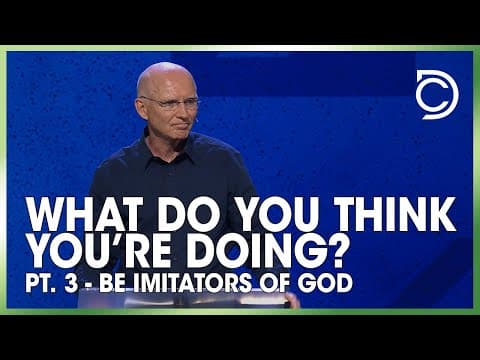 What Do You Think You’re Doing? - Pt. 3: "Be Imitators of God” | Don Cousins