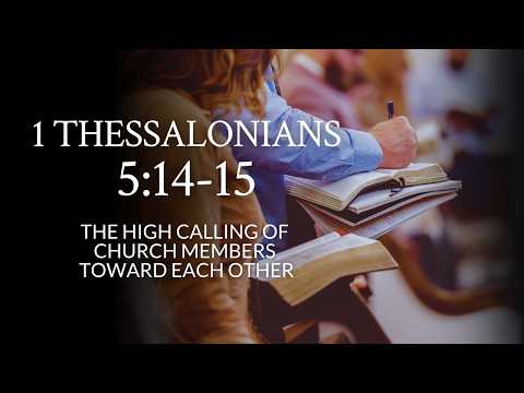 1 Thessalonians 5:14-15 | The High Calling Of Church Members Toward Each Other