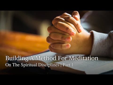Building A Method For Meditation On The Spiritual Disciplines | Part 1