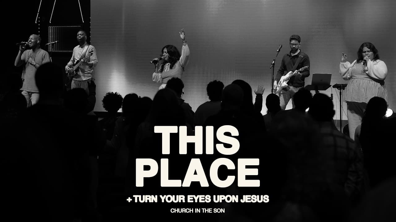THIS PLACE + TURN YOUR EYES UPON JESUS | Church in the Son