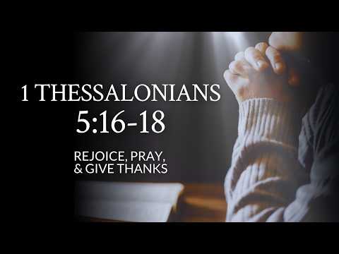 1 Thessalonians 5:16-18 | Rejoice, Pray, & Give Thanks