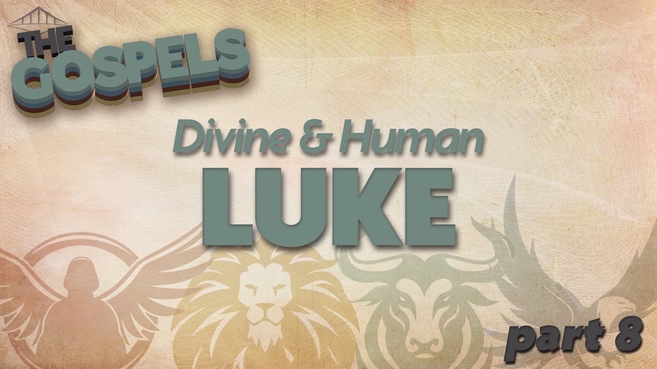 THE GOSPELS - Week 8 – Luke (Part 2)