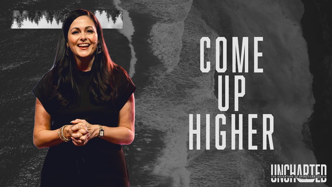 Uncharted: Come Up Higher | God’s Invitation into the Unknown