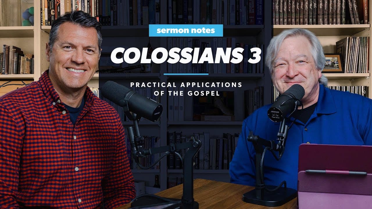 Colossians 3: Practical Applications of the Gospel | Sermon Notes Podcast