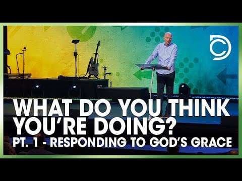 What Do You Think You’re Doing? - Pt. 1: ”Responding to God’s Grace” | Don Cousins