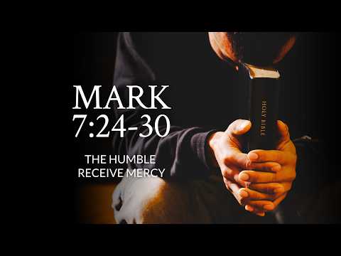Mark 7:24-30 | The Humble Receive Mercy