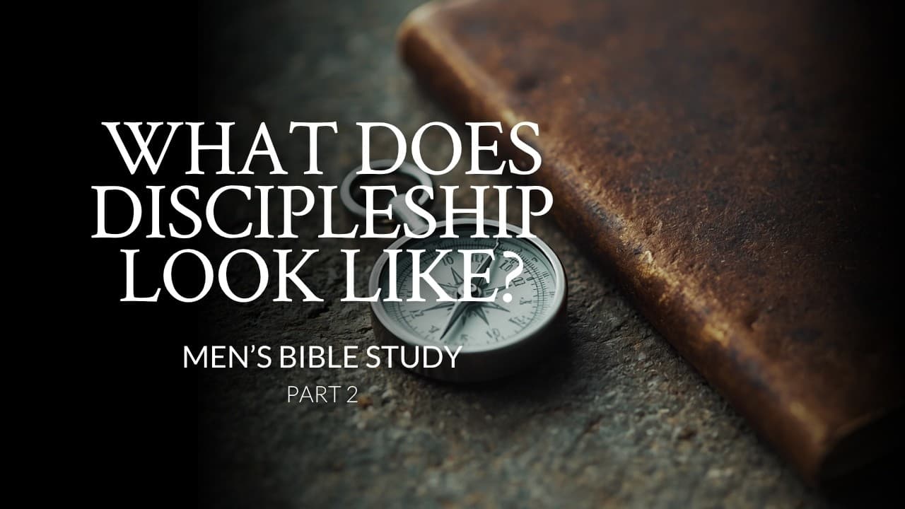 What Does Discipleship Look Like? | Part 2 | Men's Bible Study