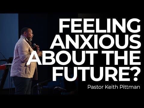 Feeling Anxious About The Future? | Keith Pittman
