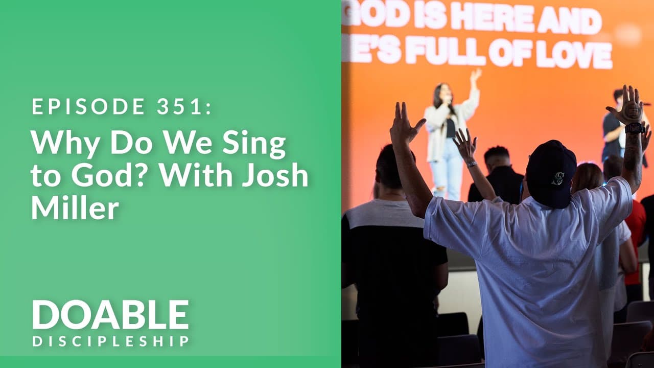 E351 Why Do We Sing to God With Josh Miller