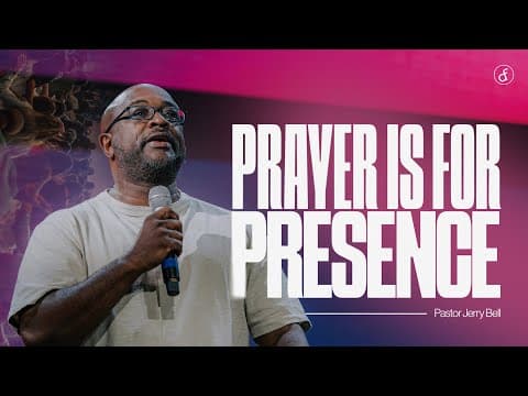 Prayer Is For Presence | Pastor Jerry Bell