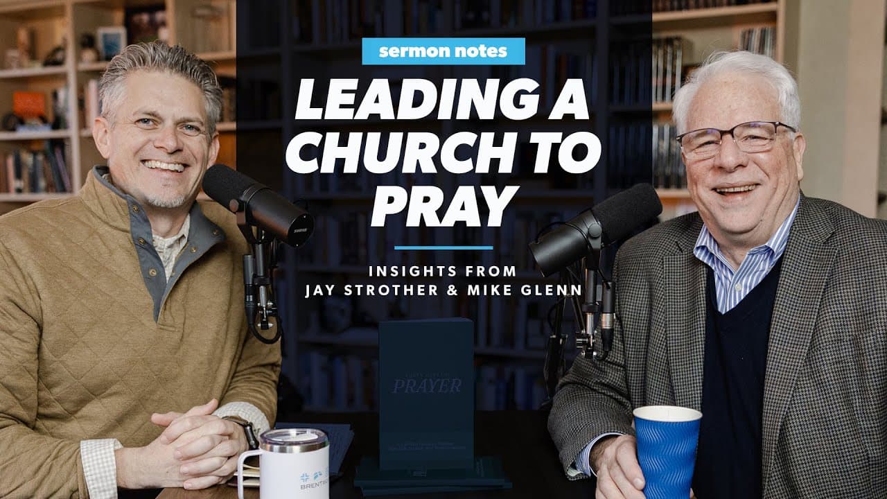 Leading a Church to Pray: Insights from Mike Glenn and Jay Strother | Sermon Notes Podcast