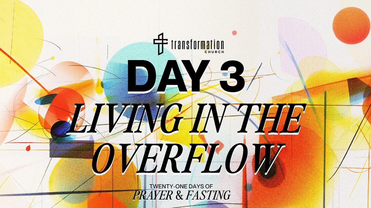 Day 3: Living In The Overflow | 21 Days of Prayer and Fasting