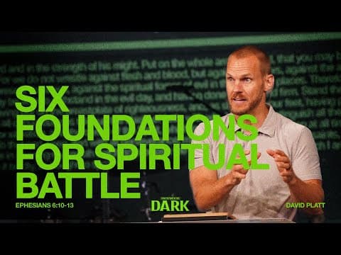 Six Foundations for Spiritual Battle (Ephesians 6:10-13) || How to Fight in the Dark || David Platt