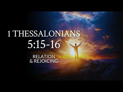 1 Thessalonians 5:15-16 | Relation & Rejoicing