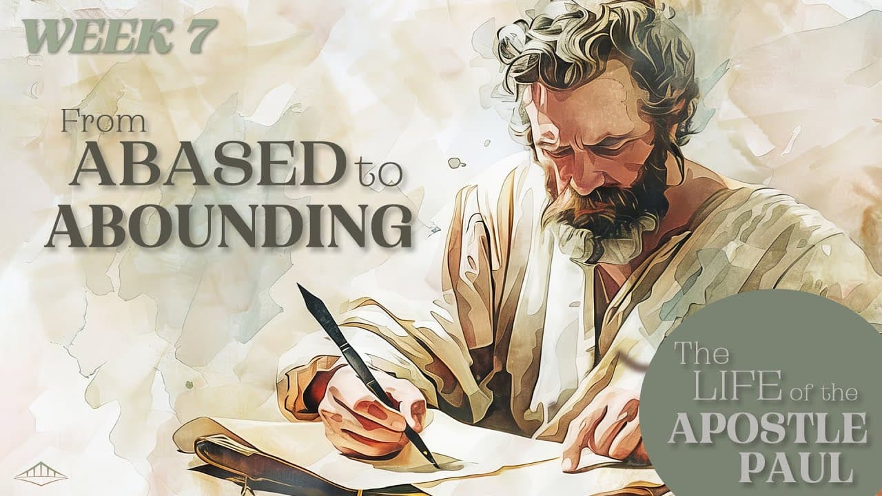 The Life of the Apostle Paul - Week 7 – From Abased to Abounding