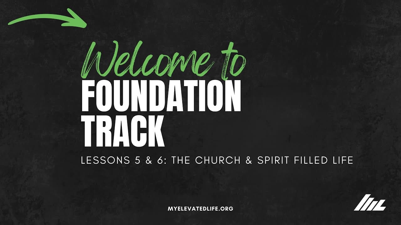 Foundation Track Lessons 5 & 6: The Church & Spirit Filled Life