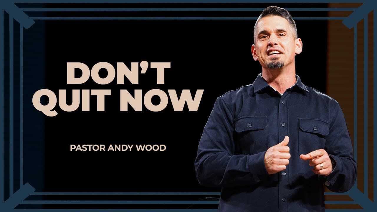 Don’t Quit Now: How to Keep Going When Family Gets Hard | Andy Wood