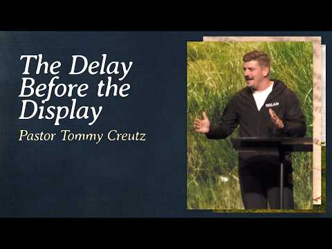 The Delay Before the Display | Pastor Tommy Creutz, August 29–30, 2026