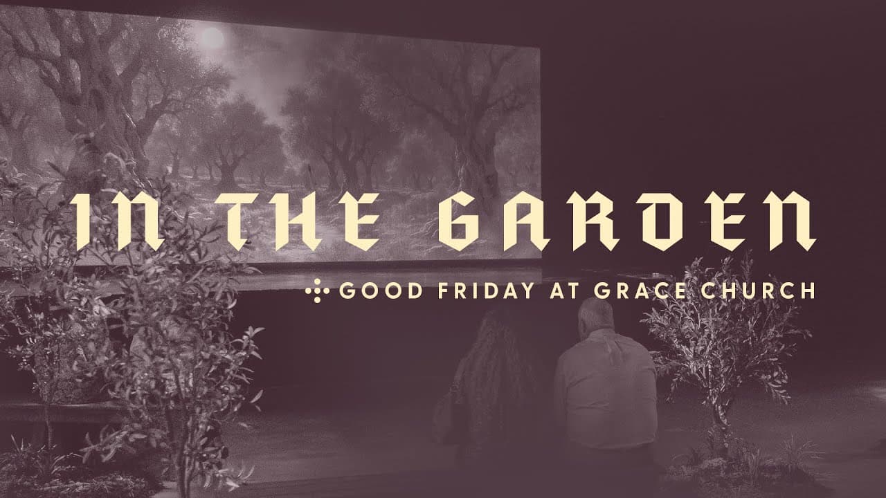 Good Friday at Grace POV | "In the Garden"