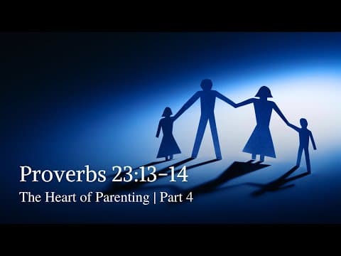 Proverbs 23:13-14 | The Heart of Parenting | Part 4