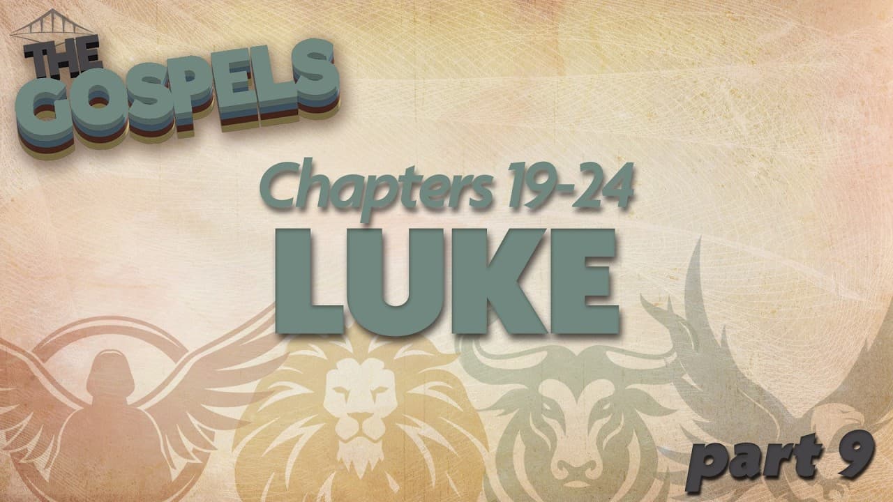 THE GOSPELS - Week 9 – Luke (Part 3)