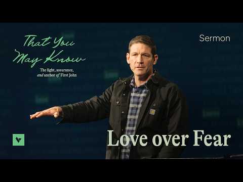 Love over Fear – That You May Know – Week 5 – Sermon – Matt Chandler – 2/22/26