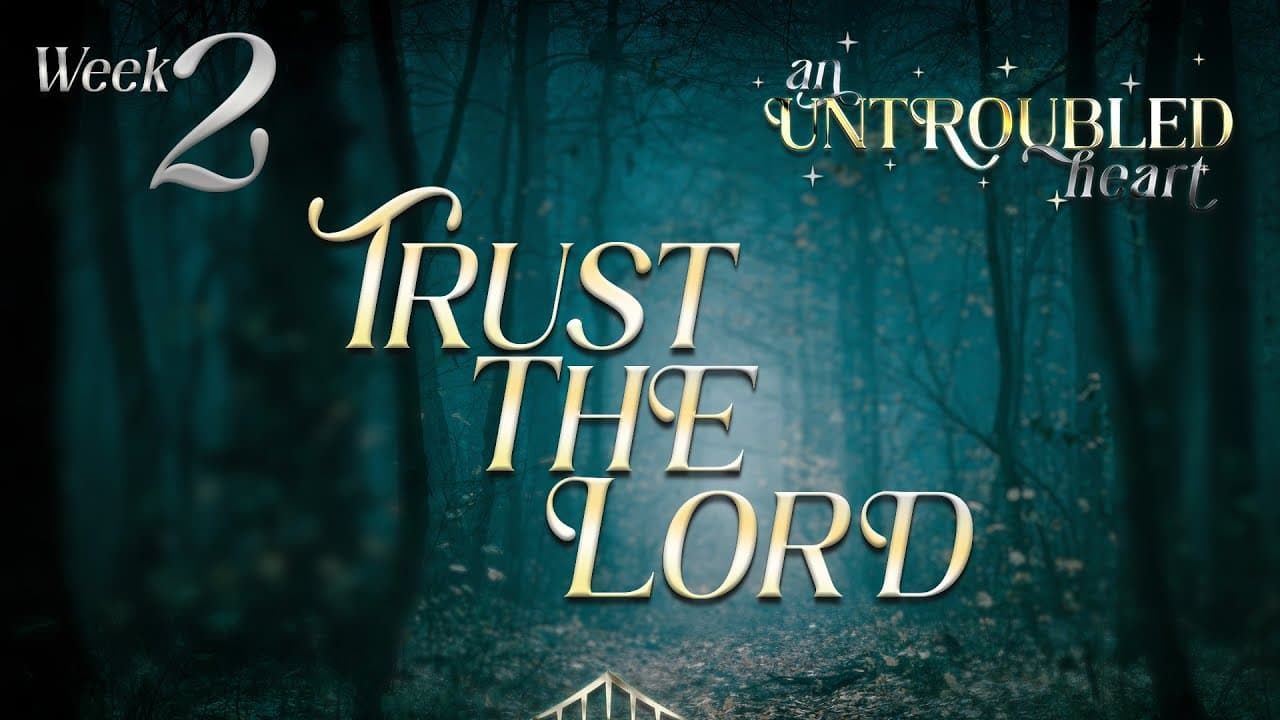 AN UNTROUBLED HEART - Week 2 - Trust The Lord