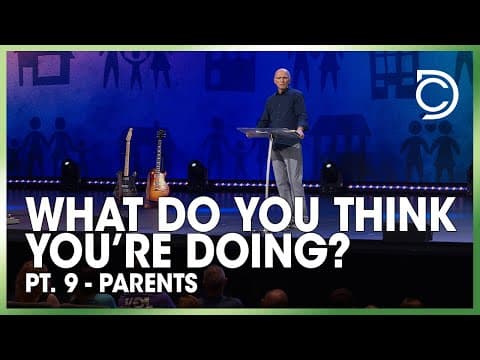What Do You Think You’re Doing? Pt. 9 – Parents | Don Cousins