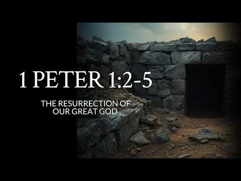 1 Peter 1:2-5 | The Resurrection Of Our Great God 