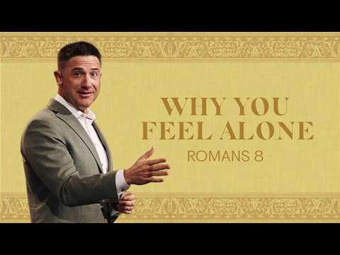 WHY YOU FEEL ALONE - ROMANS EIGHT - MARK PETTUS