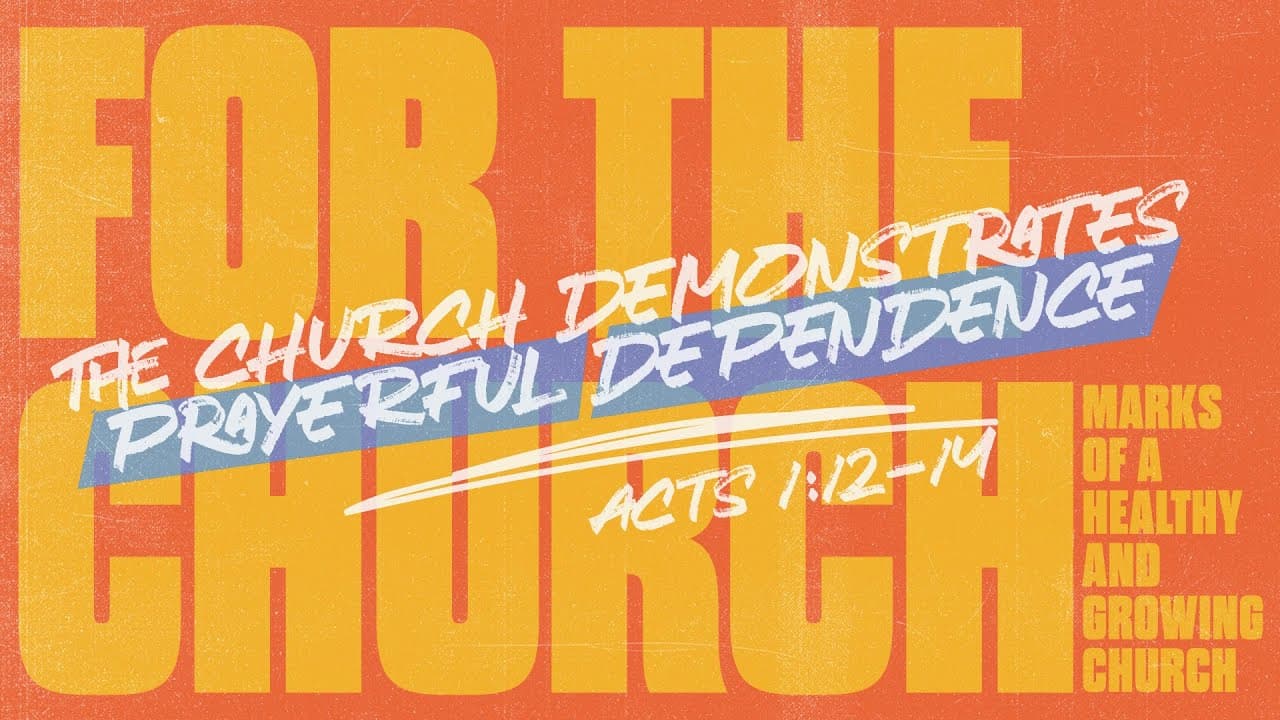 The Church Demonstrates Prayerful Dependence | Acts 1:12-14 | Jay Strother