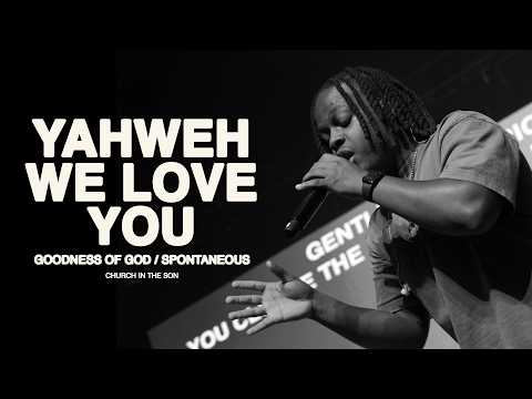 YAHWEH WE LOVE YOU + GOODNESS OF GOD + SPONTANEOUS | Church in the Son