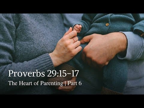 Proverbs 29:15-17 | The Heart of Parenting | Part 6