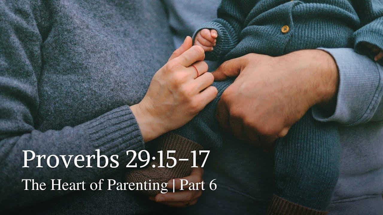 Proverbs 29:15-17 | The Heart of Parenting | Part 6