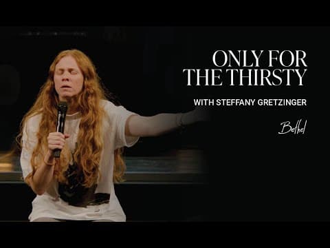 Only for the Thirsty: Steffany Gretzinger's Message on Hunger | Bethel Church