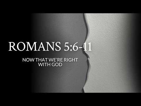 Romans 5:6-11 | Now That We’re Right with God