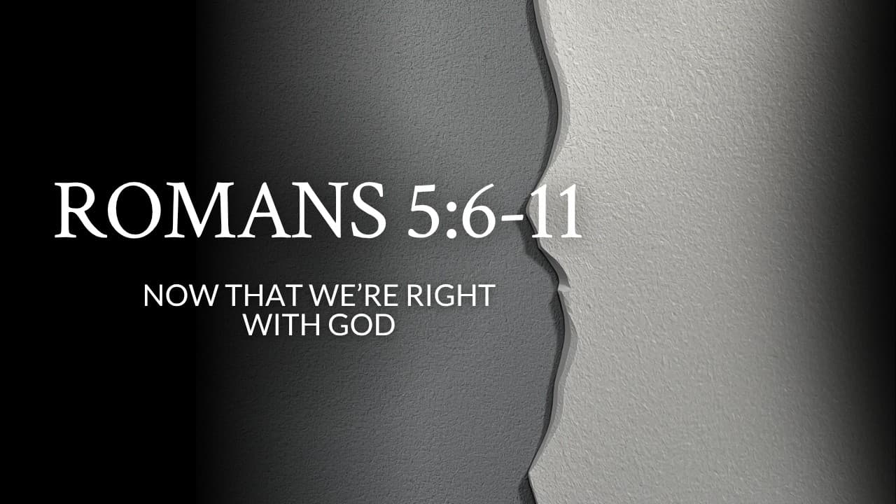 Romans 5:6-11 | Now That We’re Right with God