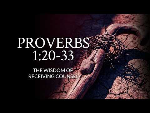 Proverbs 1:20-33 | The Wisdom Of Receiving Counsel