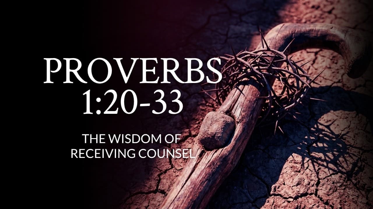 Proverbs 1:20-33 | The Wisdom Of Receiving Counsel