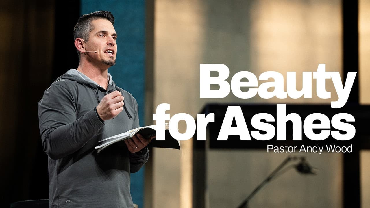 Beauty for Ashes | Andy Wood