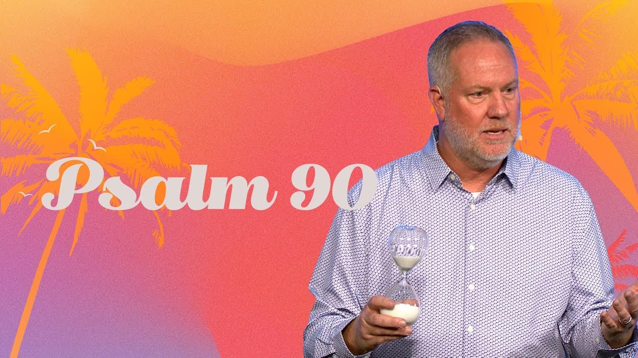 Psalm 90 - Summer in the Psalms - Pastor Wes Stapp - First Orlando