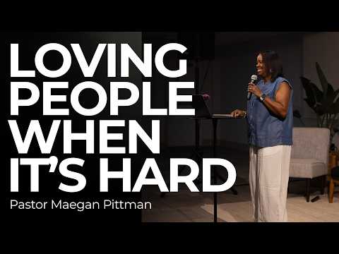 How To Love People When It's Hard | Pastor Maegan Pittman