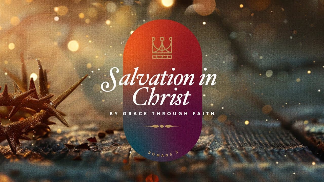 Salvation in Christ: By Grace through Faith | Romans 3: 21-26 | Jay Strother