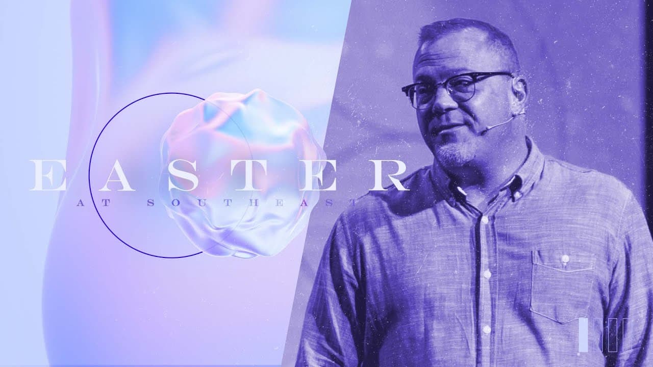 Resurrection and Our Response - EASTER | Southeast Christian Church