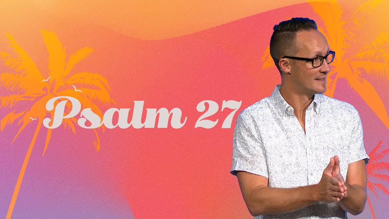 Psalm 27 - Summer in the Psalms - Pastor Chris Ogden - First Orlando