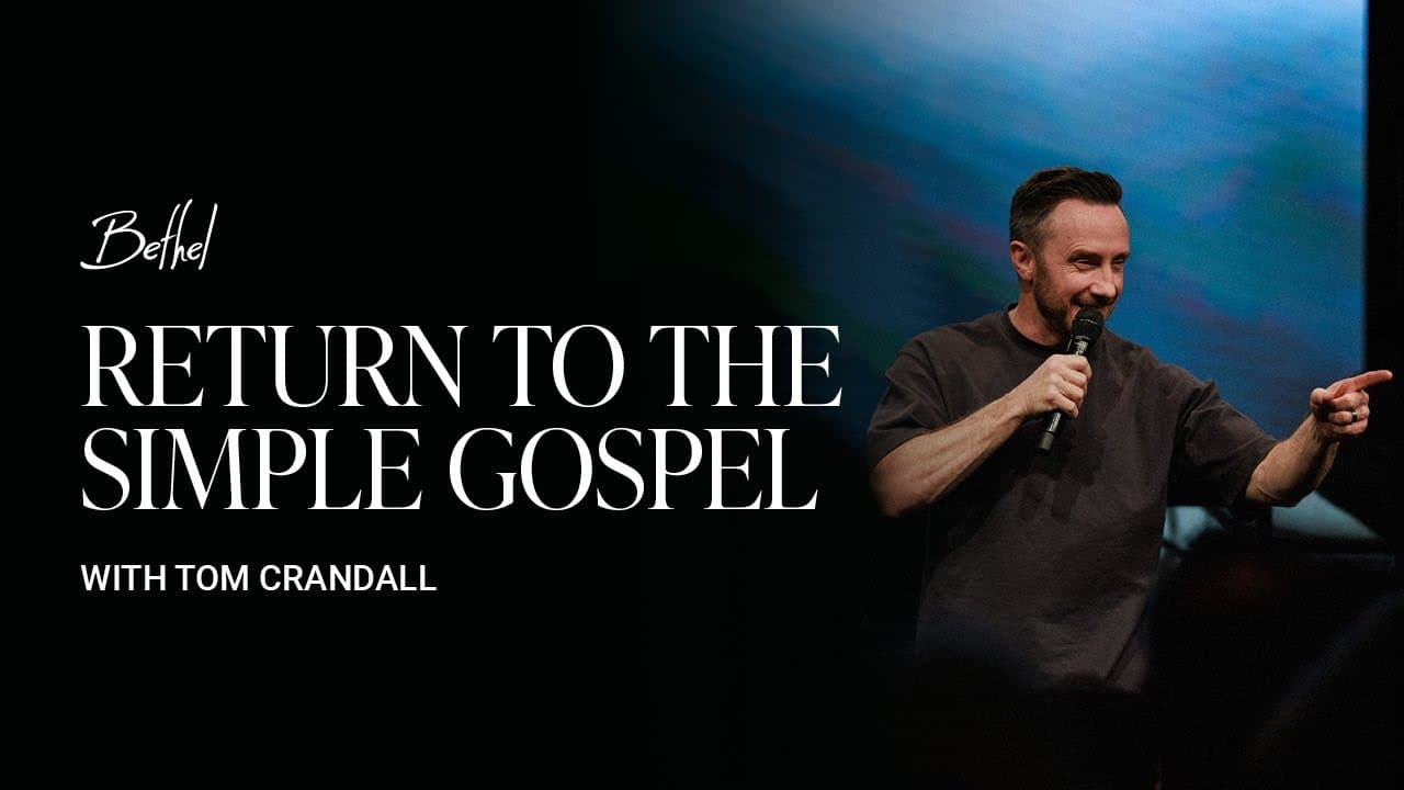 The Key to Finding True Purpose: Return to the Simple Gospel | Tom Crandall Sermon | Bethel Church